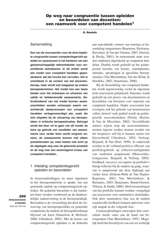 Op weg naar congruentie tussen opleiden
                                      en beoordelen van docenten:
                                een raamwerk voor competent handelen1

                                                               E. Roelofs



                    Samenvatting                                      aan aanvullende vormen van toetsing en be-
                                                                      oordeling toegenomen (Baartman, Bastiaens,
                    Een van de voorwaarden voor de alom beplei-       Kirschner, & Van der Vleuten, 2007; Dierick,
                    te congruentie tussen competentiegericht op-      & Dochy, 2001). In toenemende mate wor-
                    leiden en assessment is het hanteren van een      den studenten afgerekend op competent han-
                    gemeenschappelijk referentiekader voor ver-       delen. Daarbij wordt gedoeld op het geïnte-
                    schillende betrokkenen. In dit artikel wordt      greerd inzetten van kennis, vaardigheden,
                    een model voor competent handelen gepre-          attitudes, opvattingen in specifieke beroep-
                    senteerd, dat die functie kan vervullen. Het is   situaties (Van Merriënboer, Van der Klink, &
                    ontwikkeld in de context van het docenten-        Hendriks, 2002; Straetmans, 2006).
                    beroep, maar wordt ook toegepast op andere            Bij de beoordeling van competent hande-
                    beroepsdomeinen. Het model kan een basis          len wordt tegenwoordig veelal de algemene
                    bieden voor het ontwerpen en uitvoeren van        term assessment gehanteerd. Daarmee wordt
                    valide en betekenisvolle assessments. Ge-         gedoeld op een proces van documenteren en
                    bruikmakend van het model kunnen asses-           beoordelen van bewijzen voor aspecten van
                    smenttaken worden ontworpen waarin ver-           competent handelen. Onder assessment kan
                    schillende deelprocessen van competent            overigens ook het gebruik van kennistoetsen
                    handelen vertegenwoordigd zijn, zoals die         vallen, hoewel vaak geduid wordt op geïnte-
                    zich afspelen bij de uitvoering van beroeps-      greerde assessmenttaken (Dochy, Heylen,
                    taken in kritische beroepssituaties. Betoogd      & Van de Mosselaer, 2002). Verschillende
                    wordt dat door uit te gaan van dit model, de      auteurs wijzen erop dat assessmentinstru-
                    kans op gebruik van resultaten van assess-        menten ingezet zouden moeten worden om
                    ments voor verder leren wordt vergroot. Im-       het leerproces zelf bij te kunnen sturen (zie
                    mers, de assessments leveren niet alleen          bijvoorbeeld Uhlenbeck, 2002; Verloop,
                    prestatiematen op, maar bieden ook zicht op       Beijaard, & Van Driel, 1998). In onderzoek
                    de afgelegde weg naar de geleverde prestatie      worden in dit verband positieve effecten van
                    en de weg naar een eerstvolgend niveau van        portfoliogebruik op reflectievaardigheden
                    competent handelen.                               van studenten aangetoond (Mansvelder-
                                                                      Longayroux, Beijaard, & Verloop, 2002).
                                                                      Feedback van peers en experts op portfolio’s
                    1 Inleiding: competentiegericht                   brengt reflectie bij de student op gang, waar-
                      opleiden en beoordelen                          van is aangetoond dat deze bijdraagt aan
                                                                      verder leren (Elshout-Mohr & Van Daalen-
                    In lerarenopleidingen en meer algemeen            Kapteijns, 2003; Van Merriënboer, &
                    in het beroepsonderwijs is sprake van een         Bastiaens, 2003; Sluijsmans, Brand-Gruwel,
                    groeiende nadruk op competentiegericht op-        Tillema, & Smith, 2000). Deelverzamelingen
                    leiden. De gedachte hierachter is dat studen-     van het portfolio kunnen worden voorgelegd
                    ten beter worden voorbereid op de daadwer-        aan assessoren voor summatieve doeleinden.
         280
PEDAGOGISCHE        kelijke taakuitvoering in de beroepspraktijk.     Ook deze summatieve fase zou de student
     STUDIËN0       Bovendien is de verwachting dat door de ver-      waardevolle feedback kunnen opleveren voor
2008 (85) 280-293   werving van beroepsspecifieke en generieke        zijn aanpak in die volgende fase.
                    competentie de student als beroepsbeoefenaar          Lerarenopleidingen ontwerpen hun curri-
                    blijvend zal leren (Danielson & McGreal,          culum steeds vaker aan de hand van be-
                    2000; Uhlenbeck, 2002). Met de komst van          roepstaken (Van Merriënboer, 1997). Moge-
                    competentiegericht opleiden is de behoefte        lijk heeft het beschrijven van een set wettelijk
 