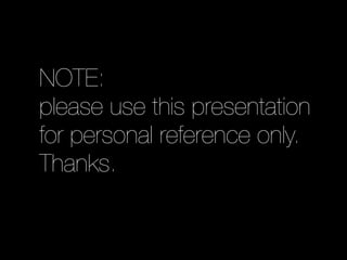 NOTE:
please use this presentation
for personal reference only.
Thanks.
 