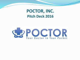 POCTOR, INC.
Pitch Deck 2016
 