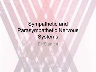Sympathetic and
Parasympathetic Nervous
Systems
EHS unit 4
 