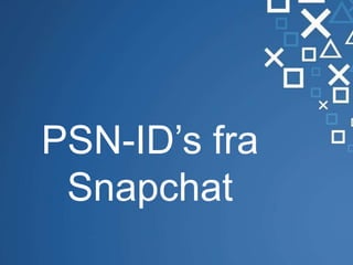 PSN-ID’s fra
Snapchat
 