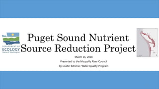 Puget Sound Nutrient
Source Reduction Project
March 16, 2018
Presented to the Nisqually River Council
by Dustin Bilhimer, Water Quality Program
1
 