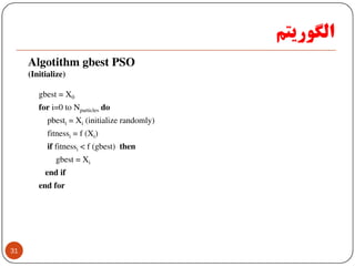 ‫اﻟﮕﻮرﻳﺘﻢ‬
Algotithm gbest PSO
(Initialize)
gbest = X0
for i=0 to Nparticles do
pbesti = Xi (initialize randomly)
fitnessi = f (Xi)
31
fitnessi = f (Xi)
if fitnessi < f (gbest) then
gbest = Xi
end if
end for
 