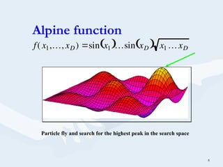 Alpine function

f( x1,, xD) sin x1
 sin xD
  x1 xD
8
Particle fly and search for the highest peak in the search space
 