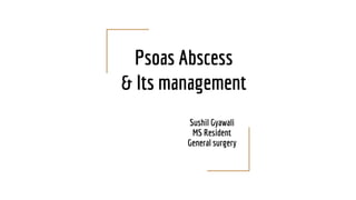 Psoas Abscess
& Its management
Sushil Gyawali
MS Resident
General surgery
 