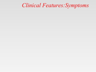 Clinical Features:Symptoms
 
