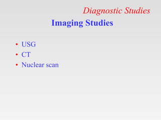 Diagnostic Studies
Imaging Studies
• USG
• CT
• Nuclear scan
 