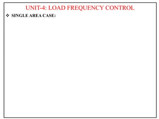 UNIT-4: LOAD FREQUENCY CONTROL
 SINGLE AREA CASE:
 