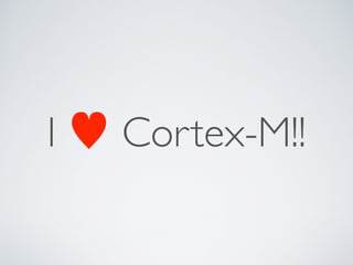 I ♥ Cortex-M!!
 