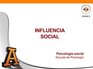 INFLUENCIA
  SOCIAL


       Psicología social
      Escuela de Psicología
 