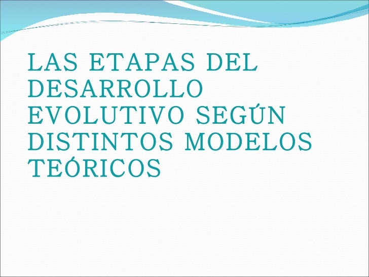 Resultado de imagen para LAS ETAPAS DEL DESARROLLO EVOLUTIVO SEGÚN DISTINTOS MODELOS TEÓRICOS