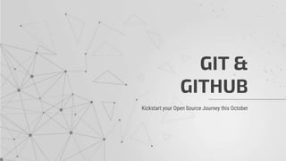 GIT &
GITHUB
Kickstart your Open Source Journey this October
 