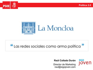 Las redes sociales como arma política Política 2.0 Raúl Collado Durán Director de Marketing raul@sigojoven.com 