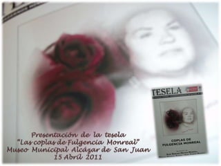 Presentación  de  la  tesela “Las coplas de FulgenciaMonreal” Museo  Municipal  Alcázar de  San  Juan 15 Abril  2011 