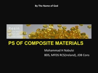 By The Name of God




PS OF COMPOSITE MATERIALS
               Mohammad H Nabulsi
               BDS, MFDS RCS(Ireland), JDB Cons
 