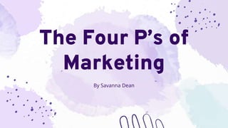 The Four P’s of
Marketing
By Savanna Dean
 
