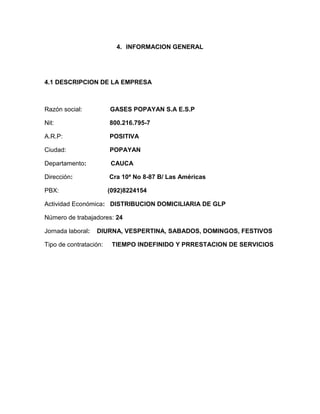 4. INFORMACION GENERAL




4.1 DESCRIPCION DE LA EMPRESA



Razón social:           GASES POPAYAN S.A E.S.P

Nit:         ...
