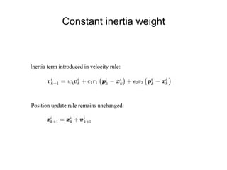 Constant inertia weight
Inertia term introduced in velocity rule:
Position update rule remains unchanged:
 