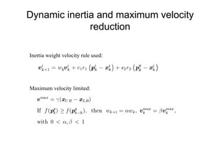 Dynamic inertia and maximum velocity
reduction
Inertia weight velocity rule used:
Maximum velocity limited:
 