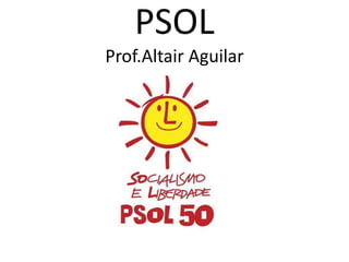 PSOL 
Prof.Altair Aguilar 
 