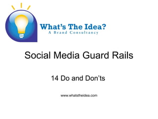 Social Media Guard Rails
14 Do and Donts
www.whatstheidea.com
 