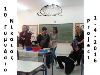 1
0
Γ
υ
μ
ν
ά
σ
ι
ο
Ν
ί
κ
α
ι
α
ς
P
r
o
j
e
c
t
1
-
4
-
2
0
1
6
 