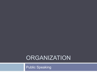 ORGANIZATION
Public Speaking
 
