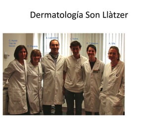 Dermatología Son Llàtzer

                       A. Llambrich   I. Torné
C. Nadal
Cap de                                           R. Taberner   A. Vila
Servei     E. Parera
 