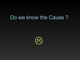 Do we know the Cause ?     