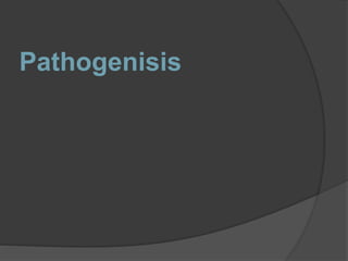 Pathogenisis
 