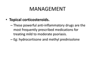 MANAGEMENT
• Topical corticosteroids.
– These powerful anti-inflammatory drugs are the
most frequently prescribed medicati...