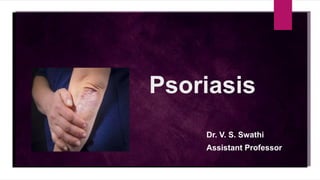 Psoriasis
Dr. V. S. Swathi
Assistant Professor
 