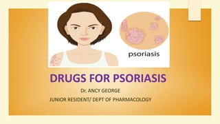 DRUGS FOR PSORIASIS
Dr. ANCY GEORGE
JUNIOR RESIDENT/ DEPT OF PHARMACOLOGY
 