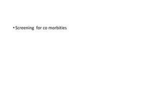 •Screening for co morbities
 