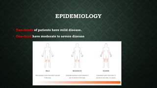 EPIDEMIOLOGY
• Two-thirds of patients have mild disease.
• One-third have moderate to severe disease
 