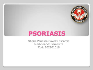 PSORIASIS
Sheila Vanessa Covelly Escorcia
Medicina VII semestre
Cod. 102101018
 