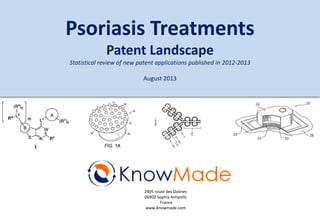 2405 route des Dolines
06902 Sophia Antipolis
France
www.knowmade.com
Psoriasis Treatments
Patent Landscape
Statistical review of new patent applications published in 2012-2013
August 2013
 