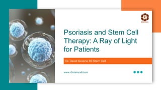 Psoriasis and Stem Cell
Therapy: A Ray of Light
for Patients
Dr. David Greene, R3 Stem Cell
www.r3stemcell.com
 