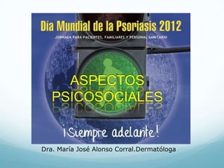 ASPECTOS
   PSICOSOCIALES


Dra. María José Alonso Corral.Dermatóloga
 