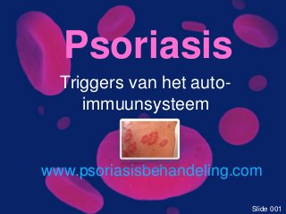 Triggers van het auto-
immuunsysteem
Psoriasis
www.psoriasisbehandeling.com
Slide 001
 