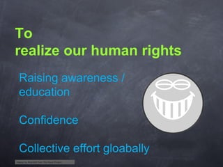 To
realize our human rights
Raising awareness /
education
Confidence
Collective effort gloabally
Happy by Aha-Soft from The Noun Project

 