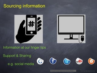 Sourcing information

Information at our finger tips
Support & Sharing
e.g. social media
Computer by Dan Hetteix from The Noun Project

Icons by http://dryicons.com

 