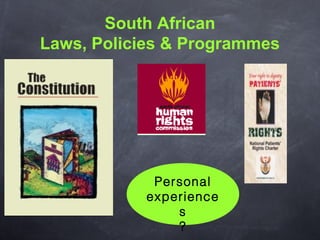 South African
Laws, Policies & Programmes

Personal
experiences

?

 