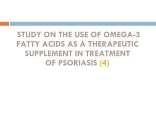 STUDY ON THE USE OF OMEGA-3 FATTY ACIDS AS A THERAPEUTIC SUPPLEMENT IN TREATMENT OF PSORIASIS  (4) 