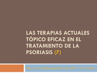 LAS TERAPIAS ACTUALES TÓPICO EFICAZ EN EL TRATAMIENTO DE LA PSORIASIS  (7) http://www.skintherapyletter.com/2011/16.1/2.html 