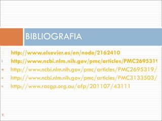 http://www.elsevier.es/en/node/2162410 http://www.ncbi.nlm.nih.gov/pmc/articles/PMC2695319/?tool=pubmed http://www.ncbi.nlm.nih.gov/pmc/articles/PMC2695319/?tool=pubmed http://www.ncbi.nlm.nih.gov/pmc/articles/PMC3133503/pdf/ccid-4-073.pdf http://www.racgp.org.au/afp/201107/43111 BIBLIOGRAFIA 
