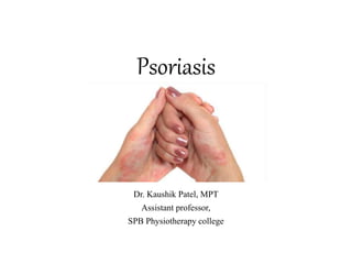 Psoriasis
Dr. Kaushik Patel, MPT
Assistant professor,
SPB Physiotherapy college
 