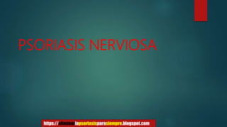 PSORIASIS NERVIOSA
https://eliminarlapsoriasisparasiempre.blogspot.com
 