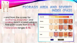 • and from the scores for 
erythema, induration and 
scaling (each scored using a 
five-point score from 0 to 4). 
• Total score ranges 0-72. 
 