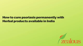Howtocurepsoriasispermanently with
Herbalproducts availablein India
 